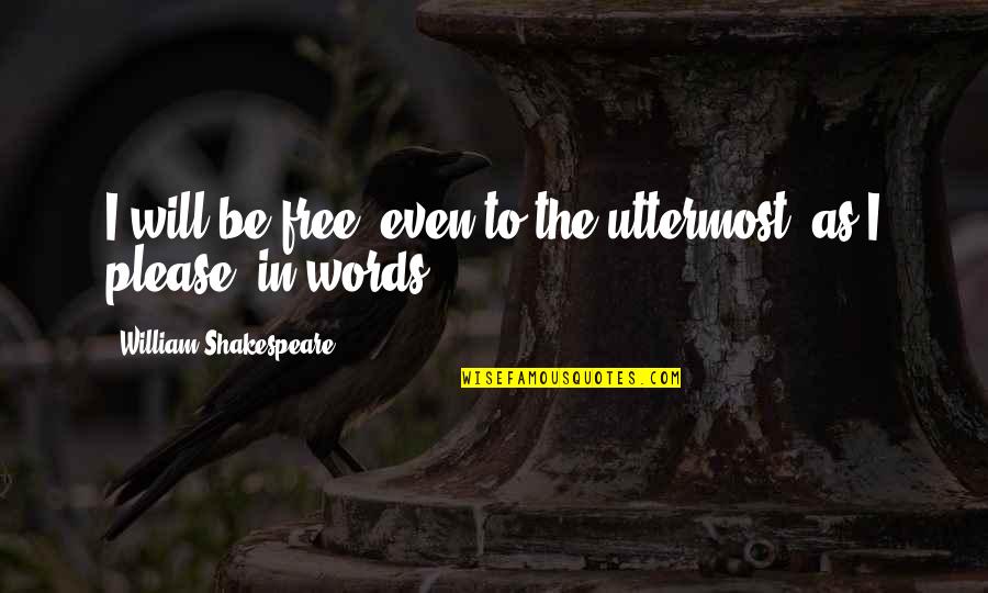 Your Favorite Sister Quotes By William Shakespeare: I will be free, even to the uttermost,