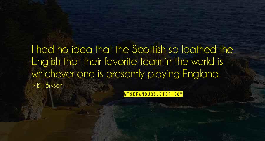 Your Favorite Team Quotes By Bill Bryson: I had no idea that the Scottish so