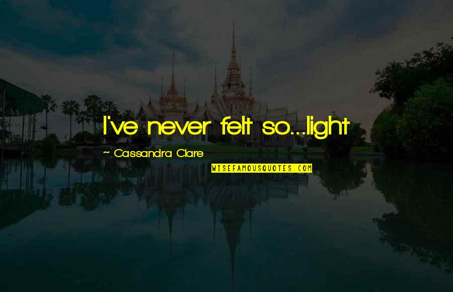 Your Favorite Team Quotes By Cassandra Clare: I've never felt so...light