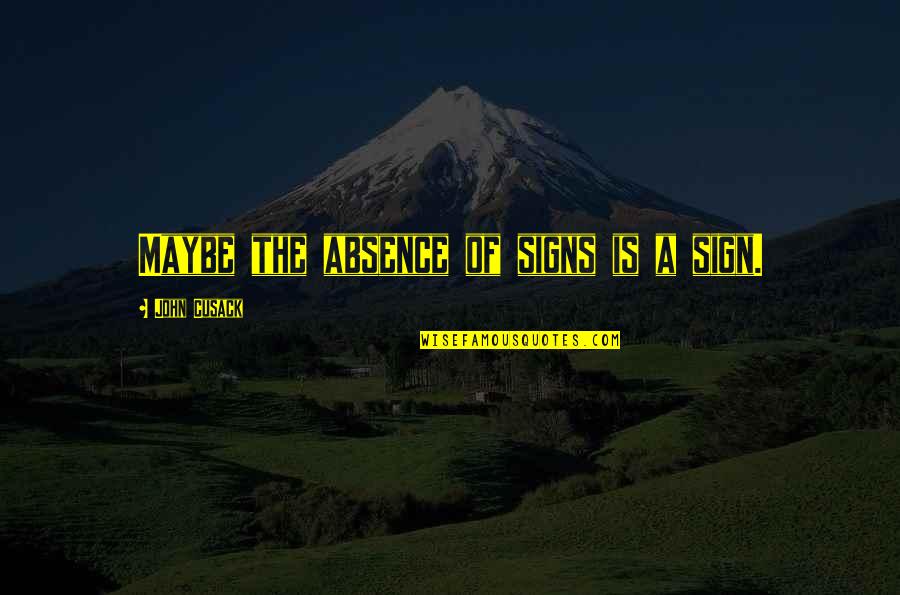 Your Favorite Team Quotes By John Cusack: Maybe the absence of signs is a sign.