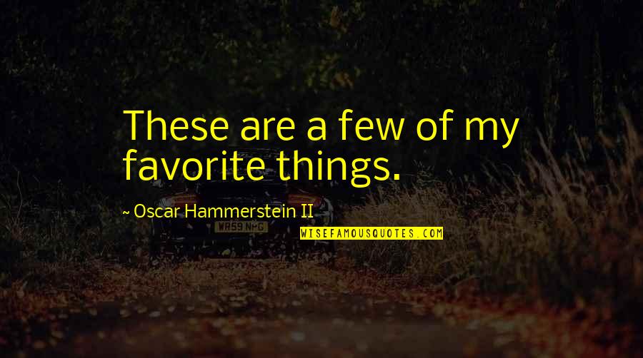 Your Favorite Things Quotes By Oscar Hammerstein II: These are a few of my favorite things. Your Favorite Things Quotes By Oscar Hammerstein II: These are a few of my favorite things.