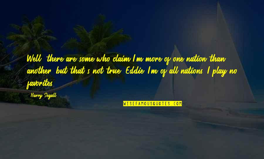 Your Favorites Quotes By Harry Segall: Well, there are some who claim I'm more