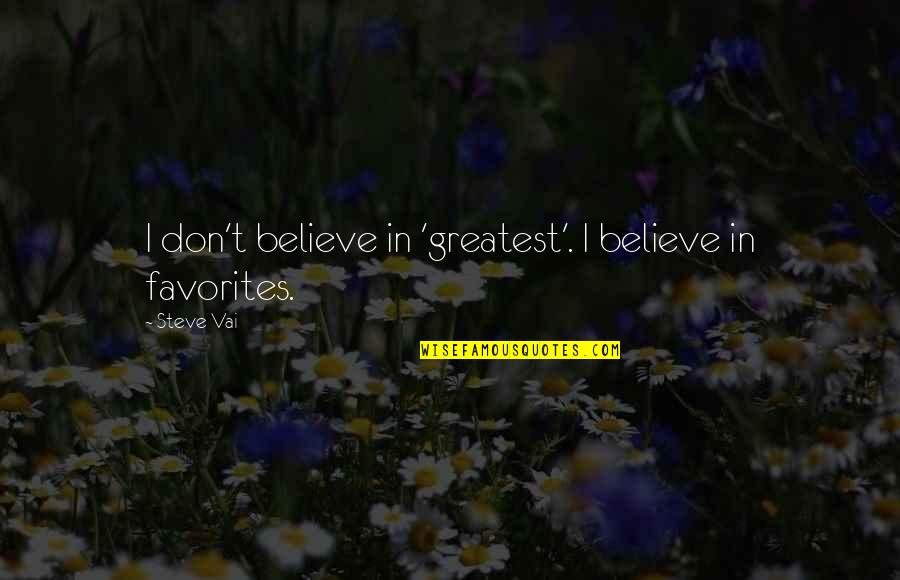 Your Favorites Quotes By Steve Vai: I don't believe in 'greatest'. I believe in