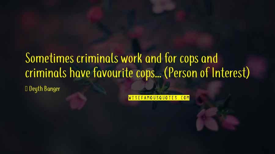 Your Favourite Person Quotes By Deyth Banger: Sometimes criminals work and for cops and criminals Your Favourite Person Quotes By Deyth Banger: Sometimes criminals work and for cops and criminals