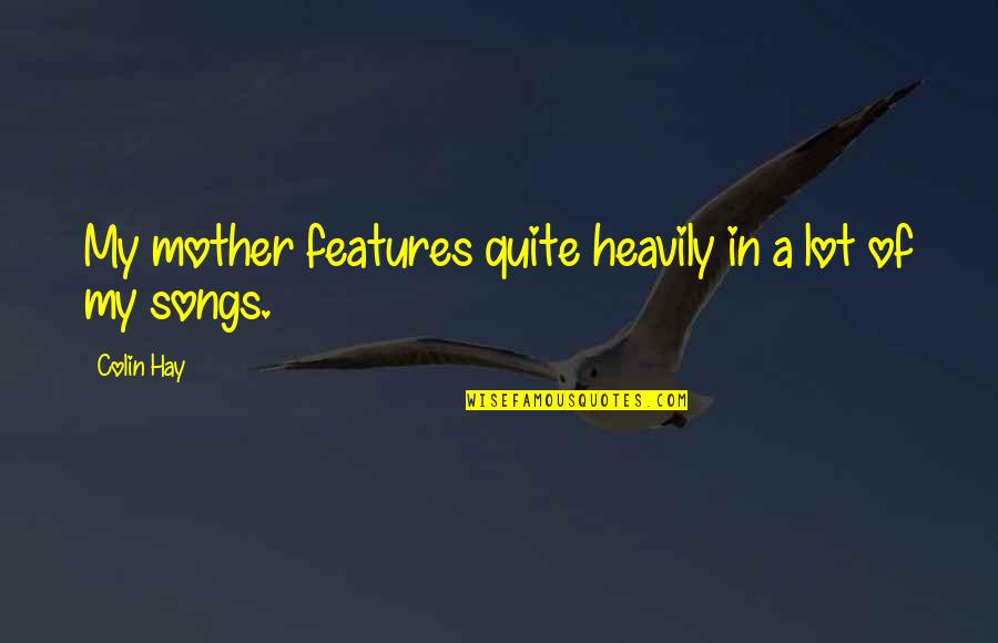 Your Features Quotes By Colin Hay: My mother features quite heavily in a lot