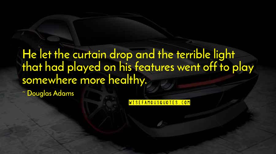 Your Features Quotes By Douglas Adams: He let the curtain drop and the terrible