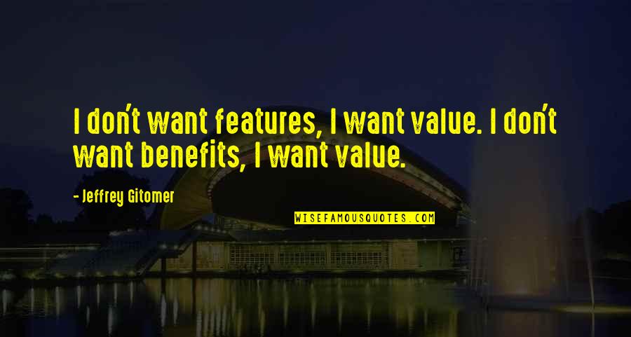 Your Features Quotes By Jeffrey Gitomer: I don't want features, I want value. I