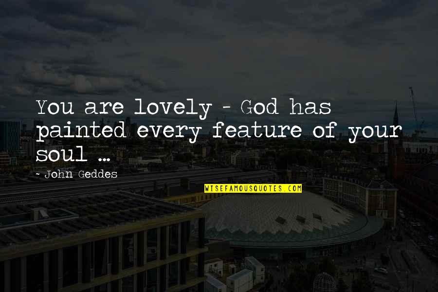 Your Features Quotes By John Geddes: You are lovely - God has painted every