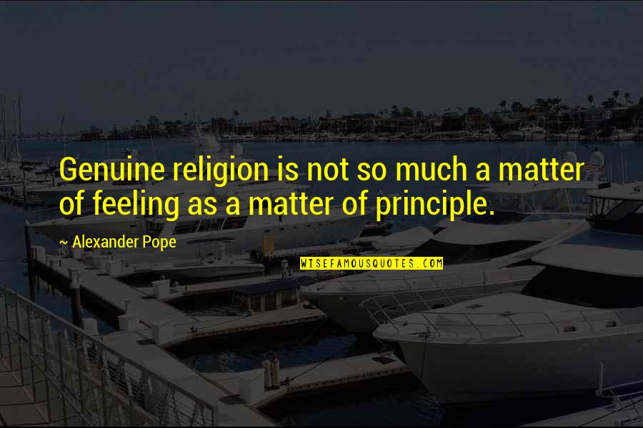 Your Feelings Matter Quotes By Alexander Pope: Genuine religion is not so much a matter