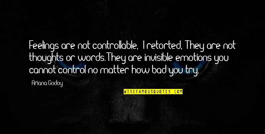 Your Feelings Matter Quotes By Ariana Godoy: Feelings are not controllable," I retorted, "They are Your Feelings Matter Quotes By Ariana Godoy: Feelings are not controllable," I retorted, "They are