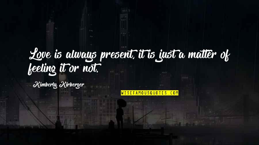 Your Feelings Matter Quotes By Kimberly Kirberger: Love is always present, it is just a Your Feelings Matter Quotes By Kimberly Kirberger: Love is always present, it is just a