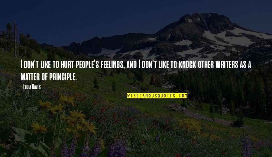 Your Feelings Matter Quotes By Lydia Davis: I don't like to hurt people's feelings, and Your Feelings Matter Quotes By Lydia Davis: I don't like to hurt people's feelings, and