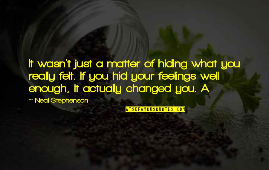 Your Feelings Matter Quotes By Neal Stephenson: It wasn't just a matter of hiding what Your Feelings Matter Quotes By Neal Stephenson: It wasn't just a matter of hiding what