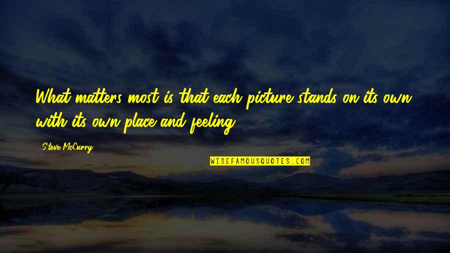 Your Feelings Matter Quotes By Steve McCurry: What matters most is that each picture stands Your Feelings Matter Quotes By Steve McCurry: What matters most is that each picture stands