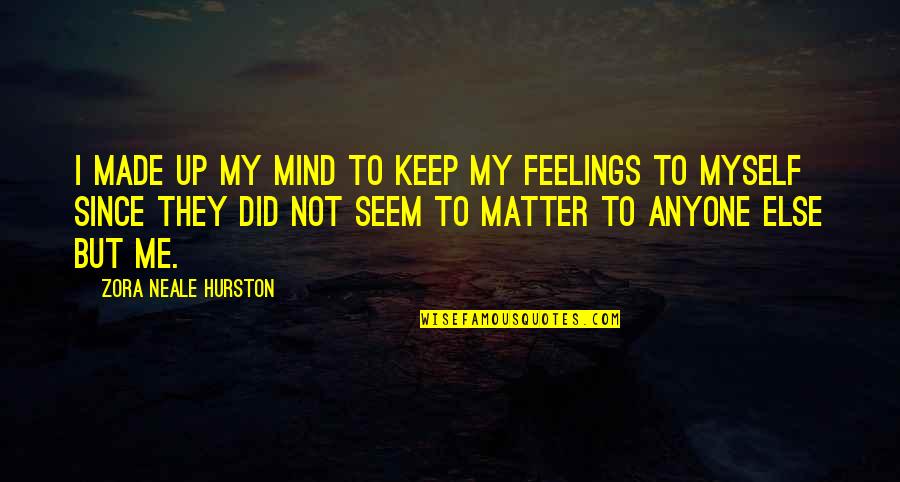 Your Feelings Matter Quotes By Zora Neale Hurston: I made up my mind to keep my Your Feelings Matter Quotes By Zora Neale Hurston: I made up my mind to keep my