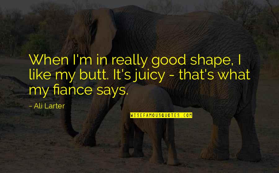 Your Fiance Quotes By Ali Larter: When I'm in really good shape, I like