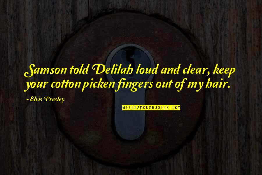 Your Fingers Quotes By Elvis Presley: Samson told Delilah loud and clear, keep your