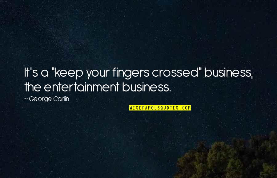 Your Fingers Quotes By George Carlin: It's a "keep your fingers crossed" business, the