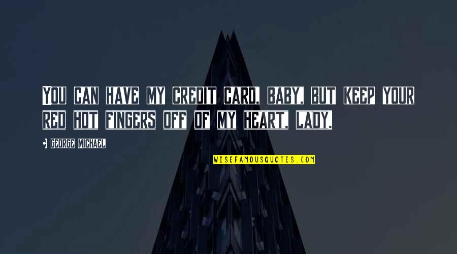 Your Fingers Quotes By George Michael: You can have my credit card, baby, but