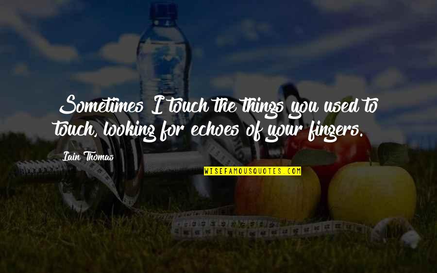 Your Fingers Quotes By Iain Thomas: Sometimes I touch the things you used to