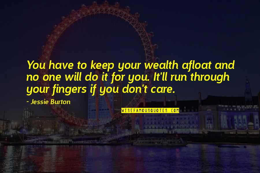 Your Fingers Quotes By Jessie Burton: You have to keep your wealth afloat and