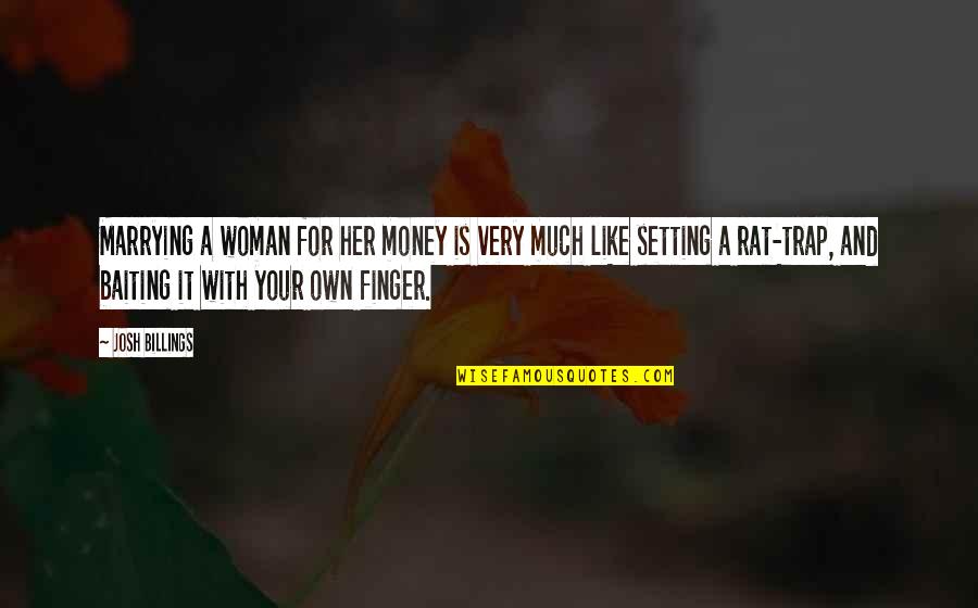 Your Fingers Quotes By Josh Billings: Marrying a woman for her money is very