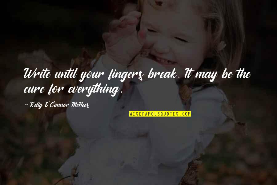 Your Fingers Quotes By Kelly O'Connor McNees: Write until your fingers break. It may be