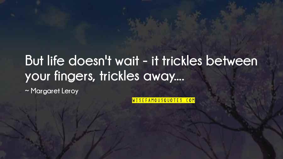 Your Fingers Quotes By Margaret Leroy: But life doesn't wait - it trickles between