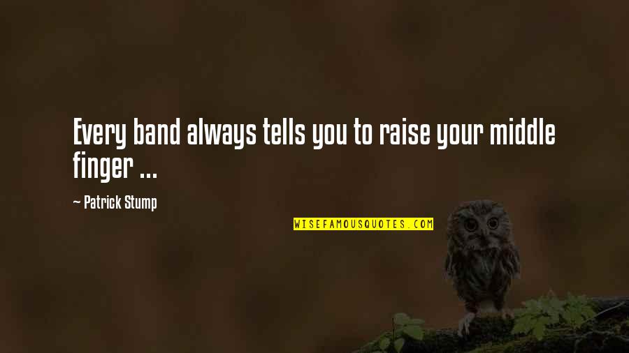 Your Fingers Quotes By Patrick Stump: Every band always tells you to raise your