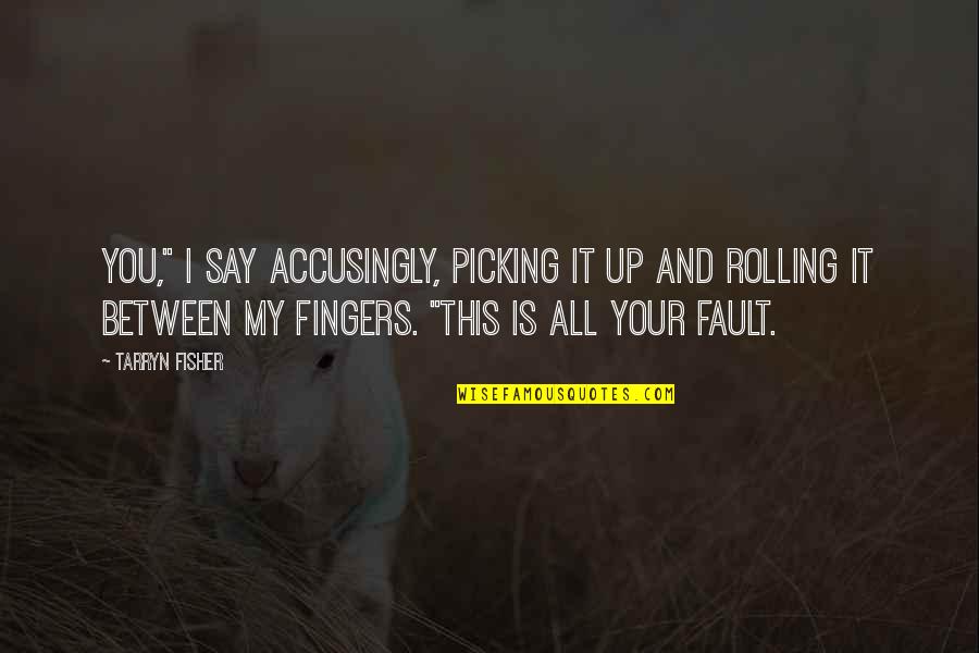 Your Fingers Quotes By Tarryn Fisher: You," I say accusingly, picking it up and