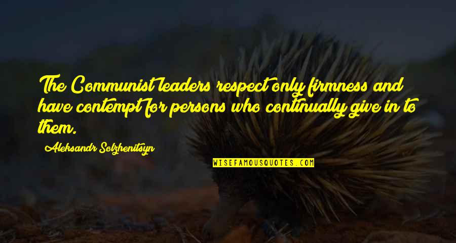 Your Firmness Quotes By Aleksandr Solzhenitsyn: The Communist leaders respect only firmness and have Your Firmness Quotes By Aleksandr Solzhenitsyn: The Communist leaders respect only firmness and have
