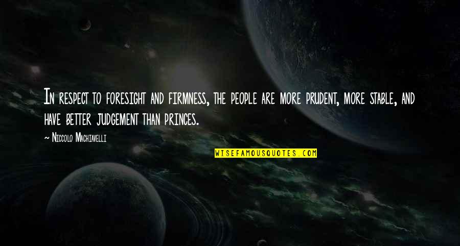 Your Firmness Quotes By Niccolo Machiavelli: In respect to foresight and firmness, the people Your Firmness Quotes By Niccolo Machiavelli: In respect to foresight and firmness, the people
