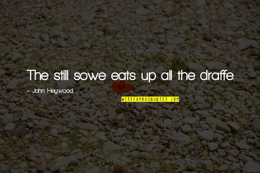 Your First Born Child Quotes By John Heywood: The still sowe eats up all the draffe.