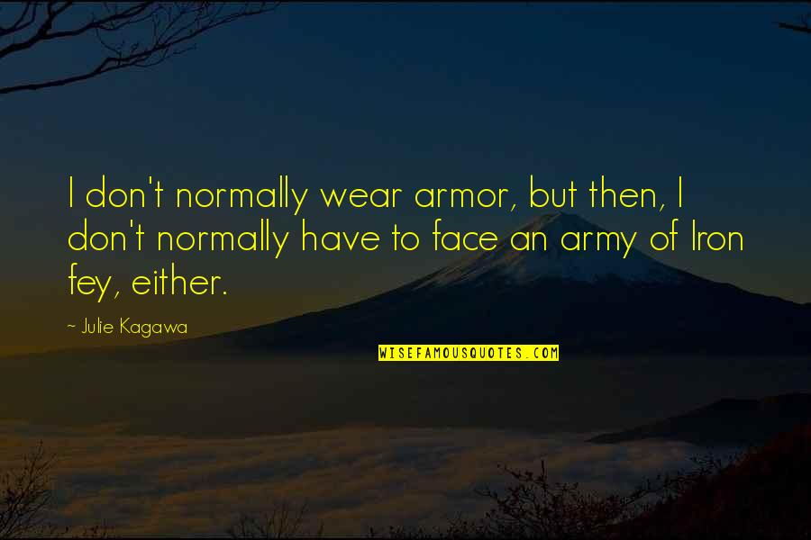 Your First Born Child Quotes By Julie Kagawa: I don't normally wear armor, but then, I