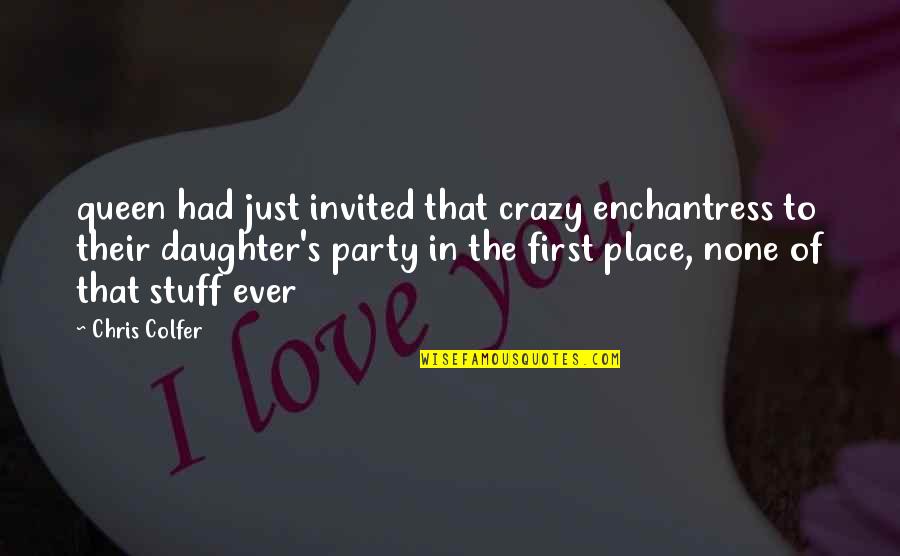 Your First Daughter Quotes By Chris Colfer: queen had just invited that crazy enchantress to