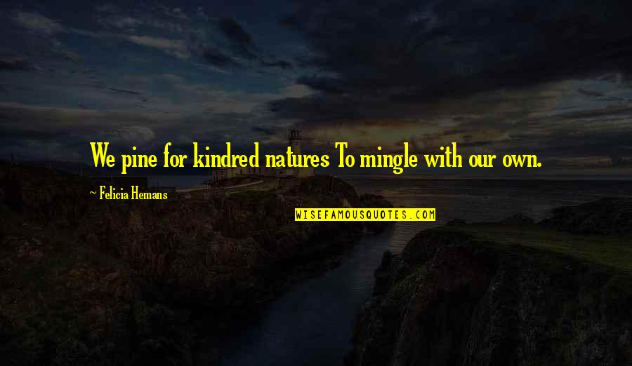 Your First Daughter Quotes By Felicia Hemans: We pine for kindred natures To mingle with