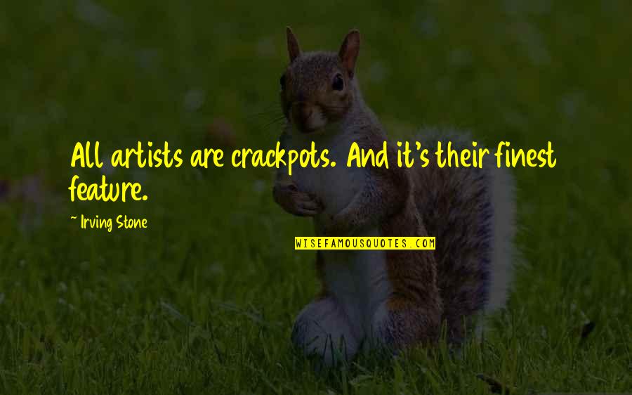 Your First Daughter Quotes By Irving Stone: All artists are crackpots. And it's their finest Your First Daughter Quotes By Irving Stone: All artists are crackpots. And it's their finest