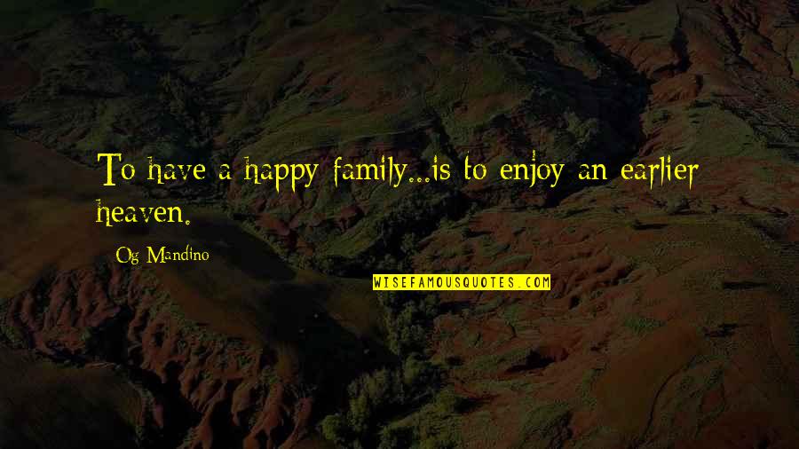 Your First Daughter Quotes By Og Mandino: To have a happy family...is to enjoy an