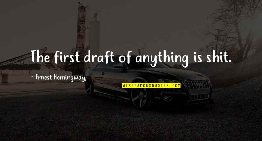 Your First Draft Quotes By Ernest Hemingway,: The first draft of anything is shit.