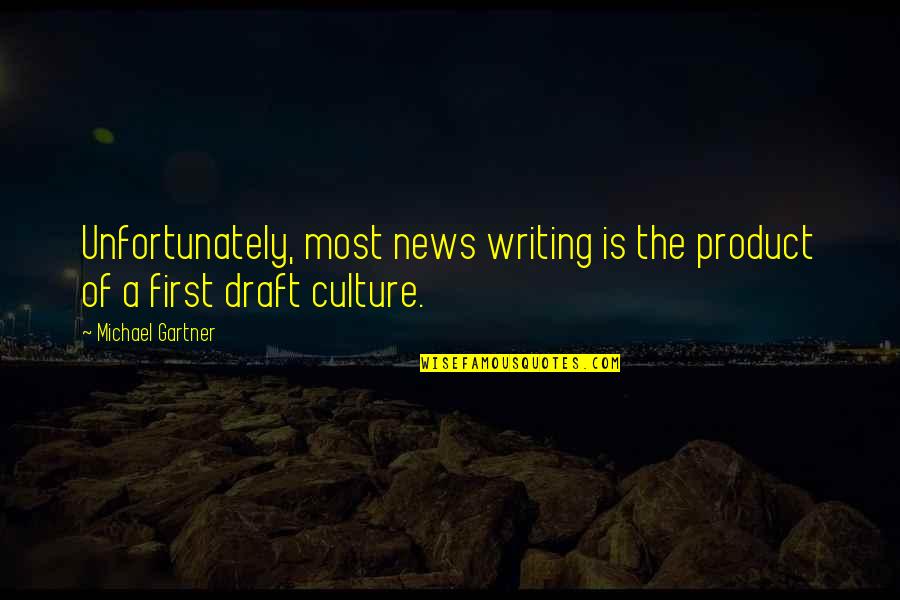 Your First Draft Quotes By Michael Gartner: Unfortunately, most news writing is the product of