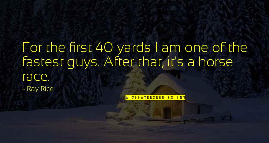 Your First Horse Quotes By Ray Rice: For the first 40 yards I am one