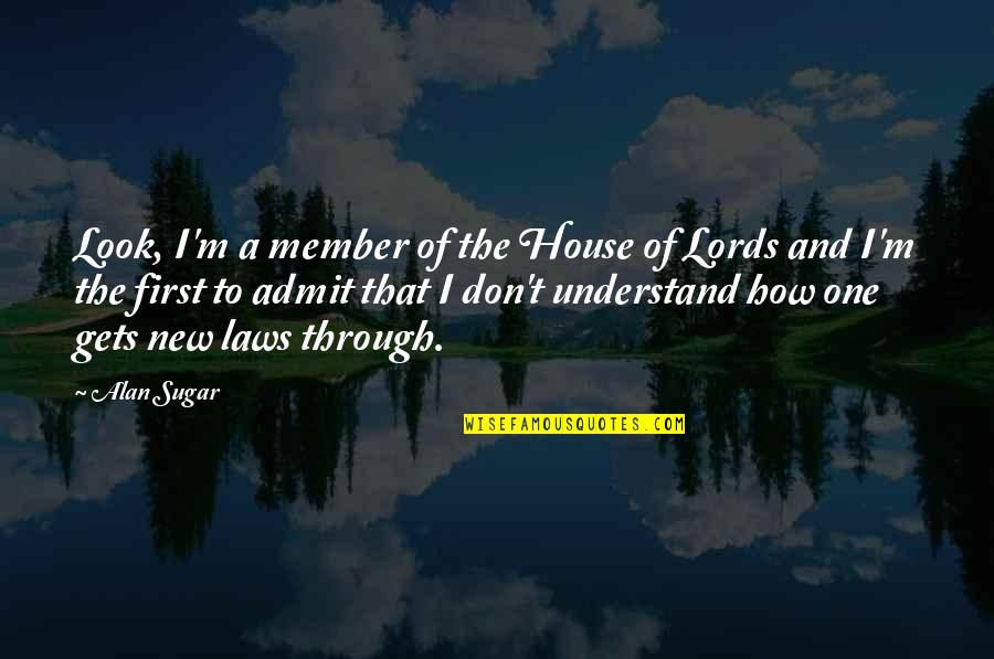 Your First House Quotes By Alan Sugar: Look, I'm a member of the House of