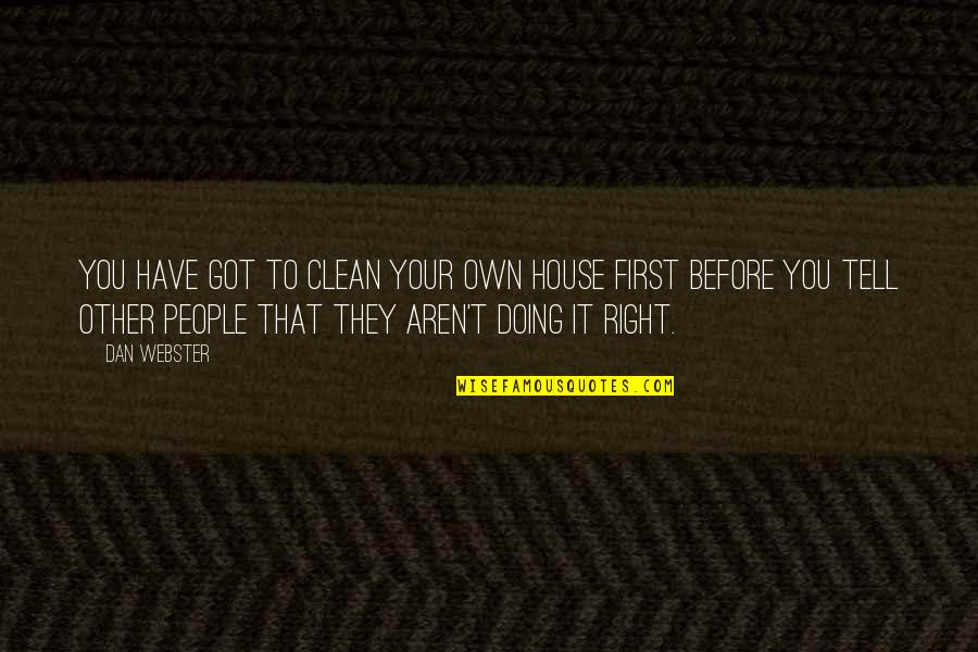Your First House Quotes By Dan Webster: You have got to clean your own house