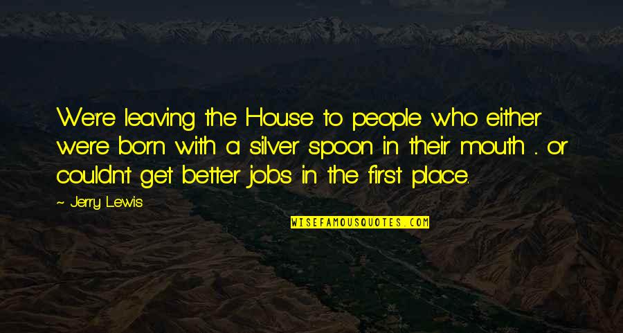 Your First House Quotes By Jerry Lewis: We're leaving the House to people who either