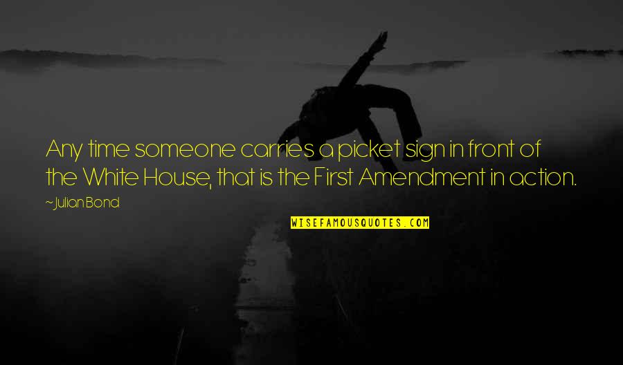 Your First House Quotes By Julian Bond: Any time someone carries a picket sign in Your First House Quotes By Julian Bond: Any time someone carries a picket sign in