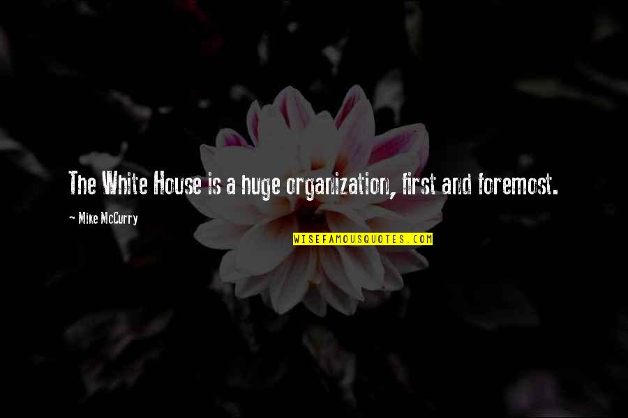 Your First House Quotes By Mike McCurry: The White House is a huge organization, first
