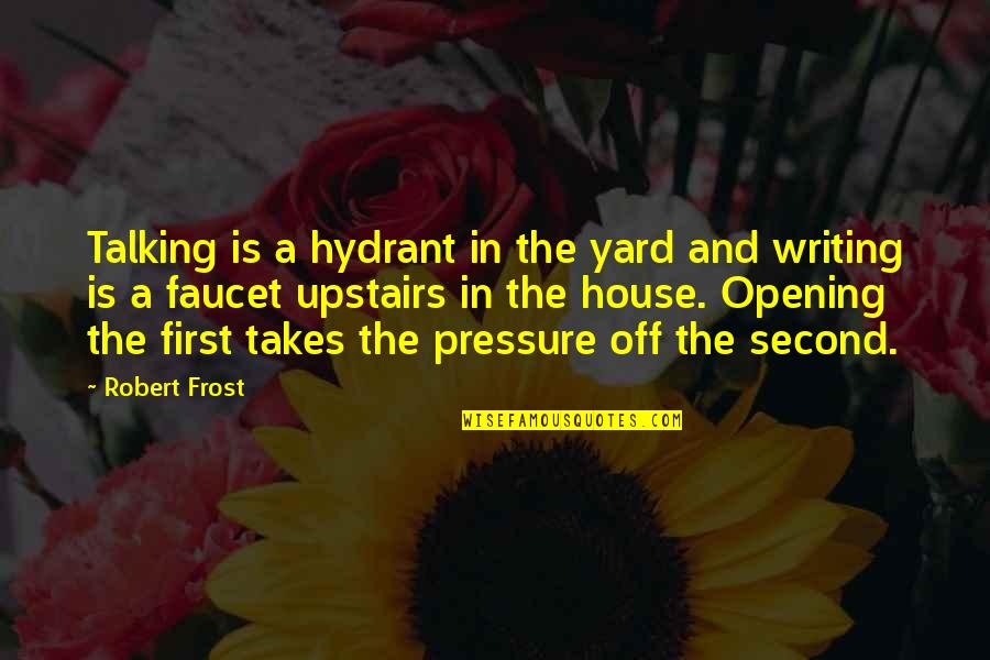 Your First House Quotes By Robert Frost: Talking is a hydrant in the yard and