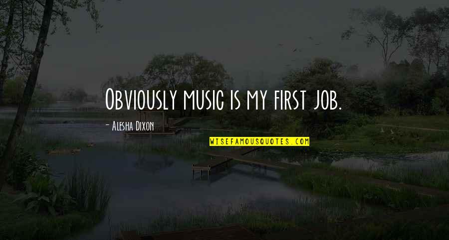 Your First Job Quotes By Alesha Dixon: Obviously music is my first job.