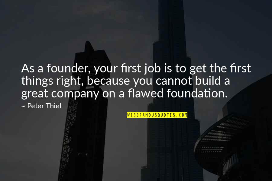 Your First Job Quotes By Peter Thiel: As a founder, your first job is to