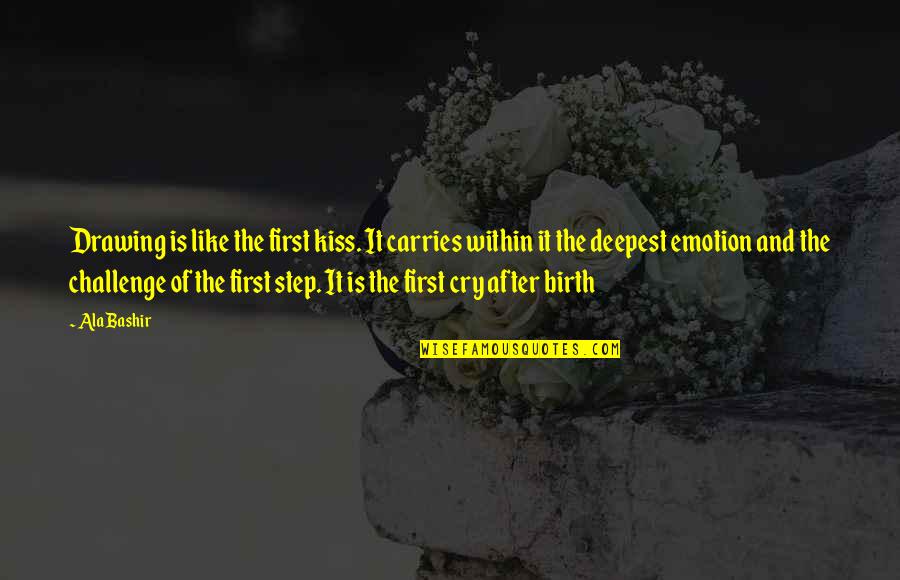 Your First Kiss Quotes By Ala Bashir: Drawing is like the first kiss. It carries